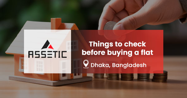 Things to check before buying a flat in Dhaka | A complete guide